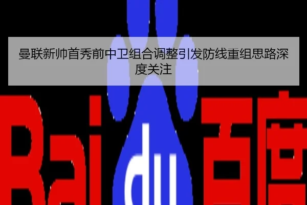 曼联新帅首秀前中卫组合调整引发防线重组思路深度关注